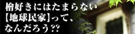 檜好きにはたまらない、【地球民家】って何だろう？